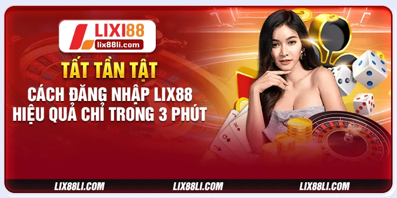 Tất tần tật cách đăng nhập LIX88 hiệu quả chỉ trong 3 phút Tất tần tật cách đăng nhập LIX88 hiệu quả chỉ trong 3 phút